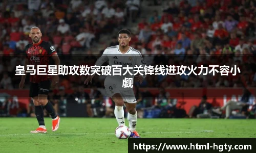 皇马巨星助攻数突破百大关锋线进攻火力不容小觑