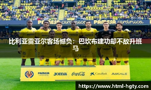 比利亚雷亚尔客场憾负：巴坎布建功却不敌升班马