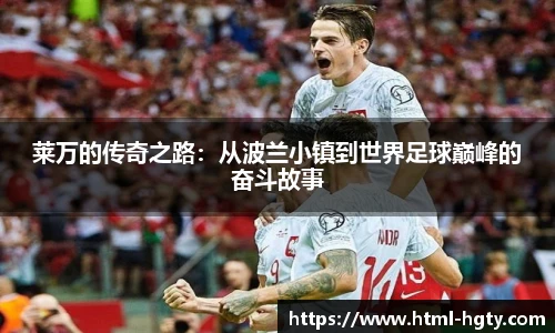 莱万的传奇之路：从波兰小镇到世界足球巅峰的奋斗故事